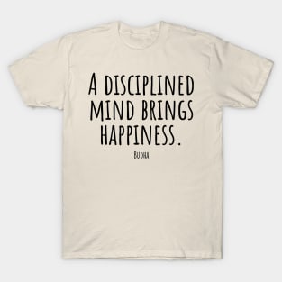 A-disciplined-mind-brings-happiness.(Budha) T-Shirt